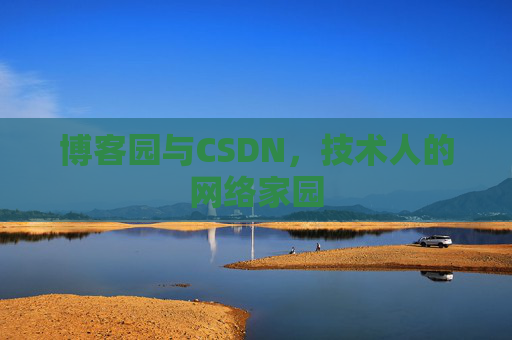 博客园与CSDN,技术人的网络家园 博客园与CSDN,技术人的网络家园
